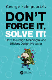 Don’t Force It, Solve It!: How To Design Meaningful and Efficient Design Processes book cover