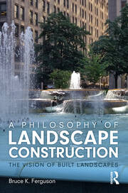 A Philosophy of Landscape Construction: The Vision of Built Landscapes book cover