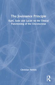 The Jouissance Principle: Kant, Sade and Lacan on the Ethical Functioning of the Unconscious book cover