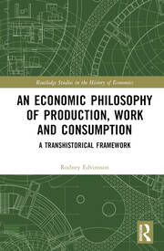 An Economic Philosophy of Production, Work and Consumption: A Transhistorical Framework book cover