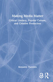 Making Media Matter: Critical Literacy, Popular Culture, and Creative Production book cover