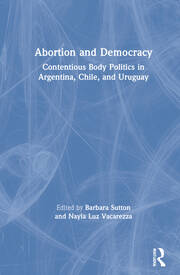 Abortion and Democracy: Contentious Body Politics in Argentina, Chile, and Uruguay book cover