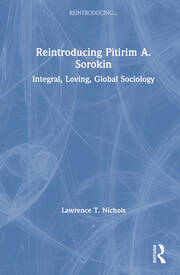 Reintroducing Pitirim A. Sorokin: Integral, Loving, Global Sociology book cover