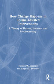 How Change Happens in Equine-Assisted Interventions: A Theory of Horses, Humans, and Psychotherapy book cover