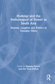 Humour and the Performance of Power in South Asia: Anxiety, Laughter and Politics in Unstable Times book cover