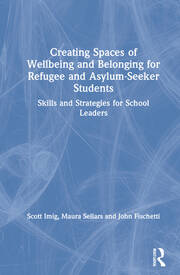 Creating Spaces of Wellbeing and Belonging for Refugee and Asylum-Seeker Students: Skills and Strategies for School Leaders book cover