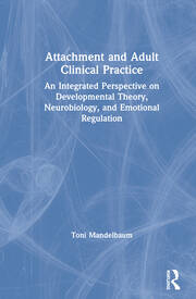 Attachment and Adult Clinical Practice: An Integrated Perspective on Developmental Theory, Neurobiology, and Emotional Regulation book cover