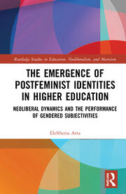 The Emergence of Postfeminist Identities in Higher Education: Neoliberal Dynamics and the Performance of Gendered Subjectivities book cover