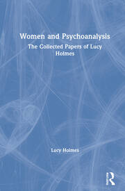 Women and Psychoanalysis: The Collected Papers of Lucy Holmes book cover