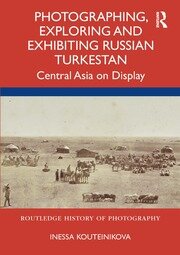 Photographing, Exploring and Exhibiting Russian Turkestan: Central Asia on Display book cover