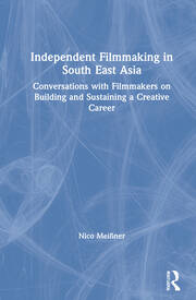 Independent Filmmaking in South East Asia: Conversations with Filmmakers on Building and Sustaining a Creative Career book cover