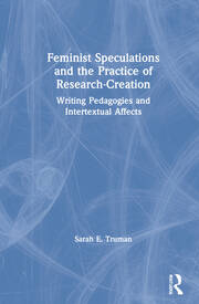 Feminist Speculations and the Practice of Research-Creation: Writing Pedagogies and Intertextual Affects book cover