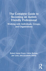 The Complete Guide to Becoming an Autism Friendly Professional: Working with Individuals, Groups, and Organizations book cover