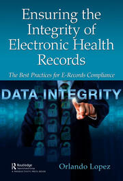 Ensuring the Integrity of Electronic Health Records: The Best Practices for E-records Compliance book cover