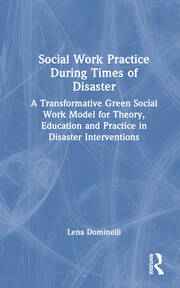 Social Work Practice During Times of Disaster: A Transformative Green Social Work Model for Theory, Education and Practice in Disaster Interventions book cover