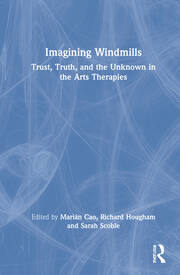 Imagining Windmills: Trust, Truth, and the Unknown in the Arts Therapies book cover