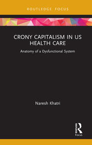 Crony Capitalism in US Health Care: Anatomy of a Dysfunctional System book cover