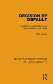 Decision by Default: Peacetime Conscription and British Defence 1919–39 book cover