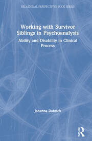 Working with Survivor Siblings in Psychoanalysis: Ability and Disability in Clinical Process book cover