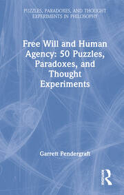 Free Will and Human Agency: 50 Puzzles, Paradoxes, and Thought Experiments book cover