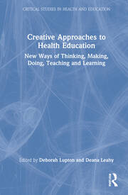 Creative Approaches to Health Education: New Ways of Thinking, Making, Doing, Teaching and Learning book cover