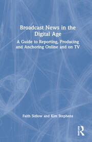 Broadcast News in the Digital Age: A Guide to Reporting, Producing and Anchoring Online and on TV book cover