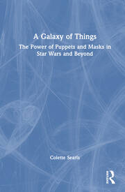 A Galaxy of Things: The Power of Puppets and Masks in Star Wars and Beyond book cover