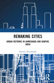 Remaking Cities: Urban Reforms in Ahmedabad and Kanpur, India book cover