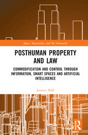 Posthuman Property and Law: Commodification and Control through Information, Smart Spaces and Artificial Intelligence book cover