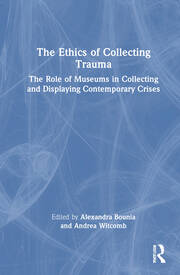 The Ethics of Collecting Trauma: The Role of Museums in Collecting and Displaying Contemporary Crises book cover