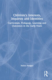 Children’s Interests, Inquiries and Identities: Curriculum, Pedagogy, Learning and Outcomes in the Early Years book cover
