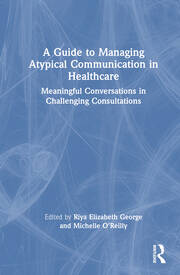 A Guide to Managing Atypical Communication in Healthcare: Meaningful Conversations in Challenging Consultations book cover