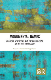 Monumental Names: Archival Aesthetics and the Conjuration of History in Moscow book cover