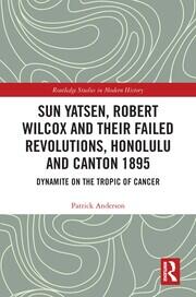 Sun Yatsen, Robert Wilcox and Their Failed Revolutions, Honolulu and Canton 1895: Dynamite on the Tropic of Cancer book cover