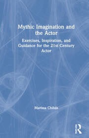 Mythic Imagination and the Actor: Exercises, Inspiration, and Guidance for the 21st Century Actor book cover