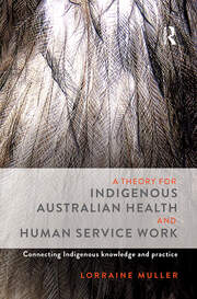 A Theory for Indigenous Australian Health and Human Service Work: Connecting Indigenous knowledge and practice book cover