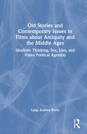 Old Stories and Contemporary Issues in Films about Antiquity and the Middle Ages: Idealistic Thinking, Sex, Lies, and Video Political Agendas book cover