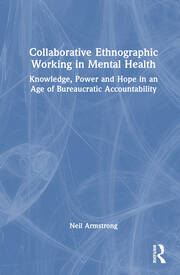 Collaborative Ethnographic Working in Mental Health: Knowledge, Power and Hope in an Age of Bureaucratic Accountability book cover