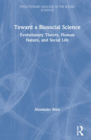 Toward a Biosocial Science: Evolutionary Theory, Human Nature, and Social Life book cover