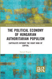 The Political Economy of Hungarian Authoritarian Populism: Capitalists without the Right Kind of Capital book cover