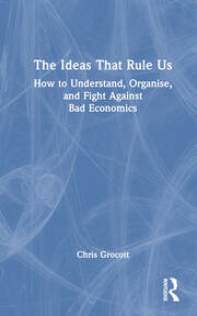 The Ideas That Rule Us: How to Understand, Organise and Fight Against Bad Economics book cover