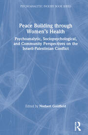 Peace Building Through Women’s Health: Psychoanalytic, Sociopsychological, and Community Perspectives on the Israeli-Palestinian Conflict book cover