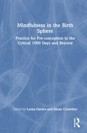 Mindfulness in the Birth Sphere: Practice for Pre-conception to the Critical 1000 Days and Beyond book cover