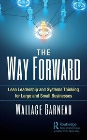 The Way Forward: Lean Leadership and Systems Thinking for Large and Small Businesses book cover