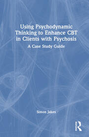 Using Psychodynamic Thinking to Enhance CBT in Clients with Psychosis: A Case Study Guide book cover
