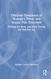 Effective Treatment of Women’s Pelvic and Sexual Pain Disorders: Healing the Body and Mind During the #MeToo Era book cover