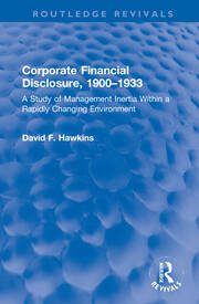 Corporate Financial Disclosure, 1900-1933: A Study of Management Inertia Within a Rapidly Changing Environment book cover