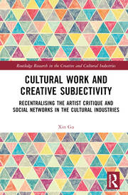 Cultural Work and Creative Subjectivity: Recentralising the Artist Critique and Social Networks in the Cultural Industries book cover