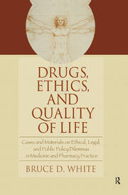 Drugs, Ethics, and Quality of Life: Cases and Materials on Ethical, Legal, and Public Policy Dilemmas in Medicine and Pharmacy Practice book cover