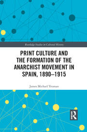 Print Culture and the Formation of the Anarchist Movement in Spain, 1890-1915 book cover